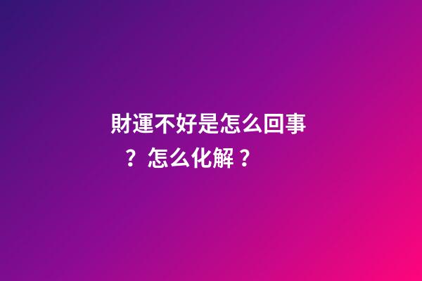 財運不好是怎么回事？怎么化解？